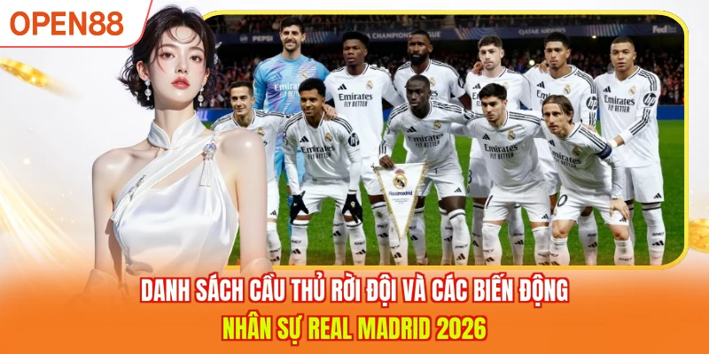 Danh s&aacute;ch cầu thủ rời đội v&agrave; c&aacute;c biến động nh&acirc;n sự Real Madrid 2026